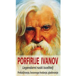 PORFIRIJE  IVANOV- Legendarni ruski iscelitelj Prekaljivanje, bosonogo hodanje, gladovanje